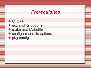 Prerequisites C, C++  gcc and its options make and Makefile configure and its options pkg-config 