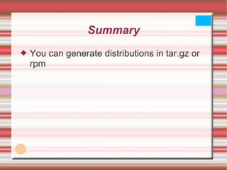Summary You can generate distributions in tar.gz or rpm 