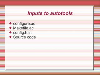 Inputs to autotools configure.ac Makefile.ac config.h.in Source code 