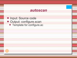 autoscan Input: Source code Output: configure.scan Template for configure.ac 