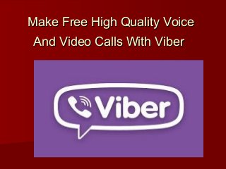 Make Free High Quality VoiceMake Free High Quality Voice
And Video Calls With ViberAnd Video Calls With Viber
 