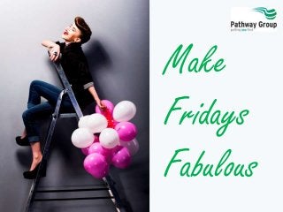 Make
Fridays
Fabulous
 