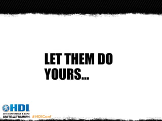 LET THEM DO
YOURS…