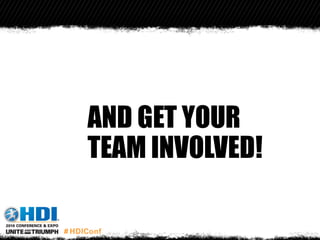 AND GET YOUR
TEAM INVOLVED!