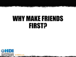 WHY MAKE FRIENDS
FIRST?