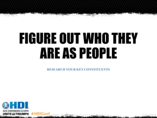 FIGURE OUT WHO THEY
ARE AS PEOPLE
RESEARCH YOUR KEYCONSTITUENTS