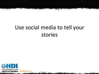 Use social media to tell your
stories