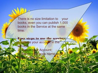There is no size limitation to your
books, even you can publish 1,000
books in the Service at the same
time.

Easy steps t...