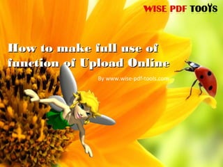How to make full use of
function of Upload Online
             By www.wise-pdf-tools.com
 