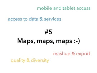 #5
Maps, maps, maps :-)
quality & diversity
mashup & export
access to data & services
mobile and tablet access
 