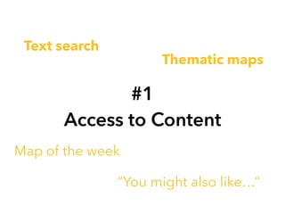 #1
Access to Content
Text search
Thematic maps
Map of the week
“You might also like…”
 