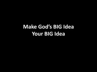 Make God’s BIG Idea
Your BIG Idea

 