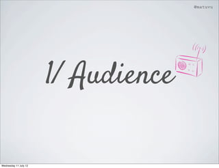 @matuvu




                       1/ Audience

Wednesday 11 July 12
 