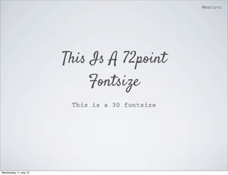 @matuvu




                       This Is A 72point
                            Fontsize
                        This is a 30 fontsize




Wednesday 11 July 12
 