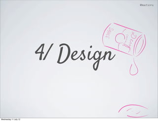 @matuvu




                       4/ Design

Wednesday 11 July 12
 