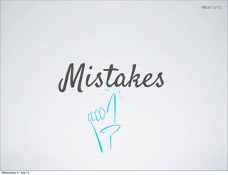 @matuvu




                       Mistakes

Wednesday 11 July 12
 