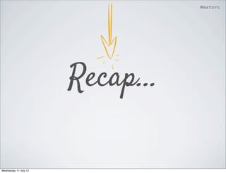 @matuvu




                       Recap...

Wednesday 11 July 12
 