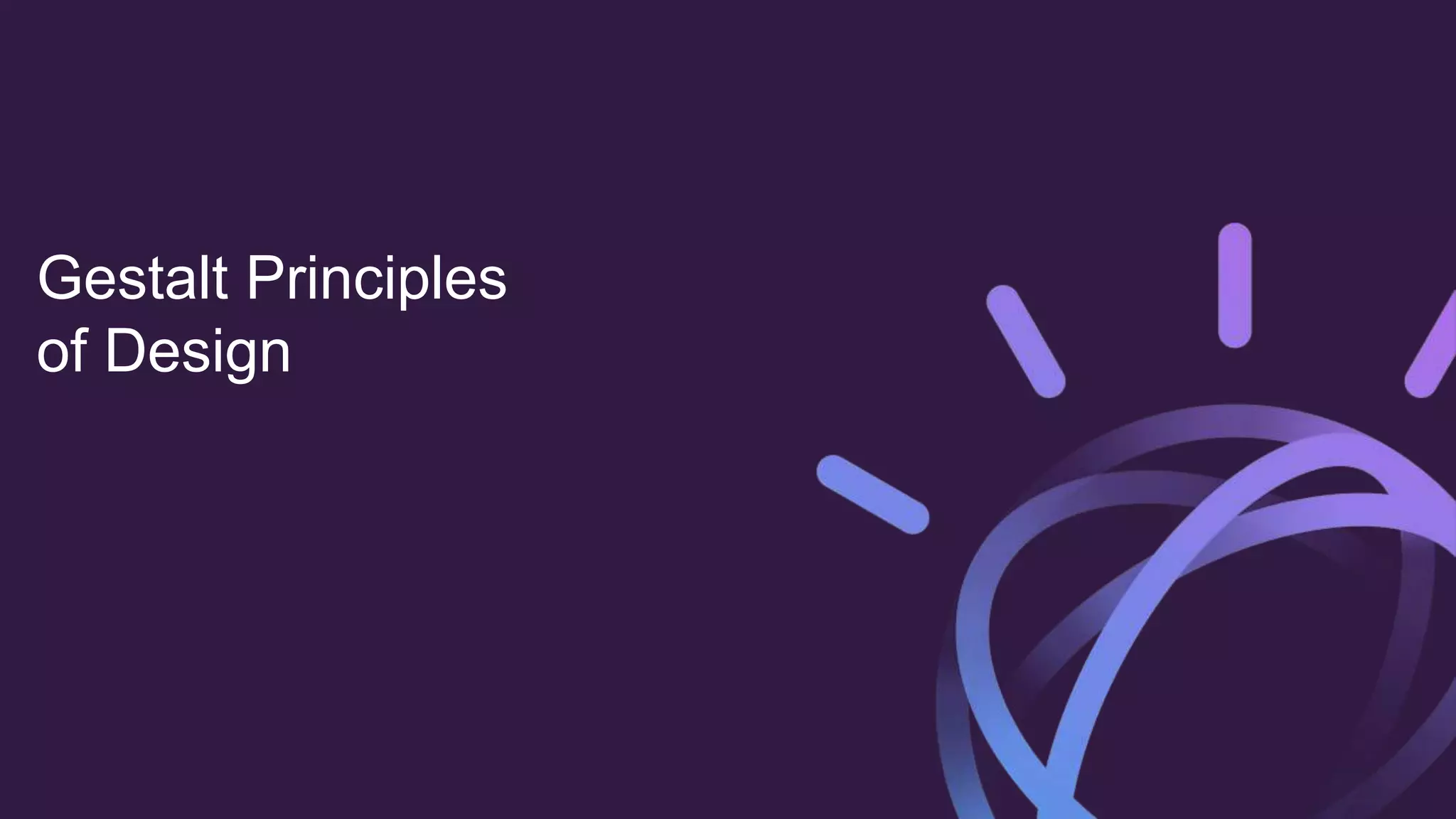 Gestalt Principles
of Design
 