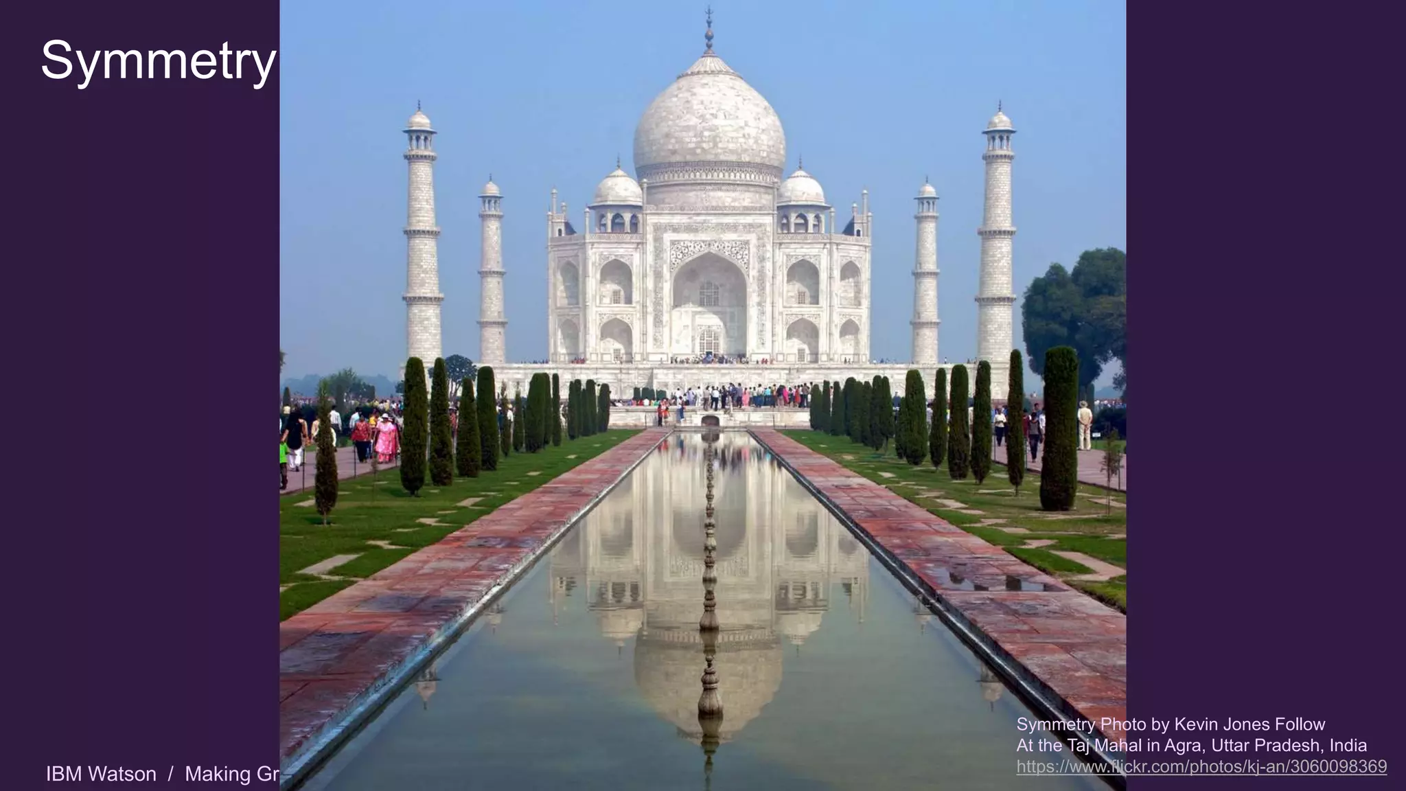 IBM Watson / Making Great UX / Cleveland C# VB.Net / @carologic
Symmetry
25
Symmetry Photo by Kevin Jones Follow
At the Taj Mahal in Agra, Uttar Pradesh, India
https://www.flickr.com/photos/kj-an/3060098369
 