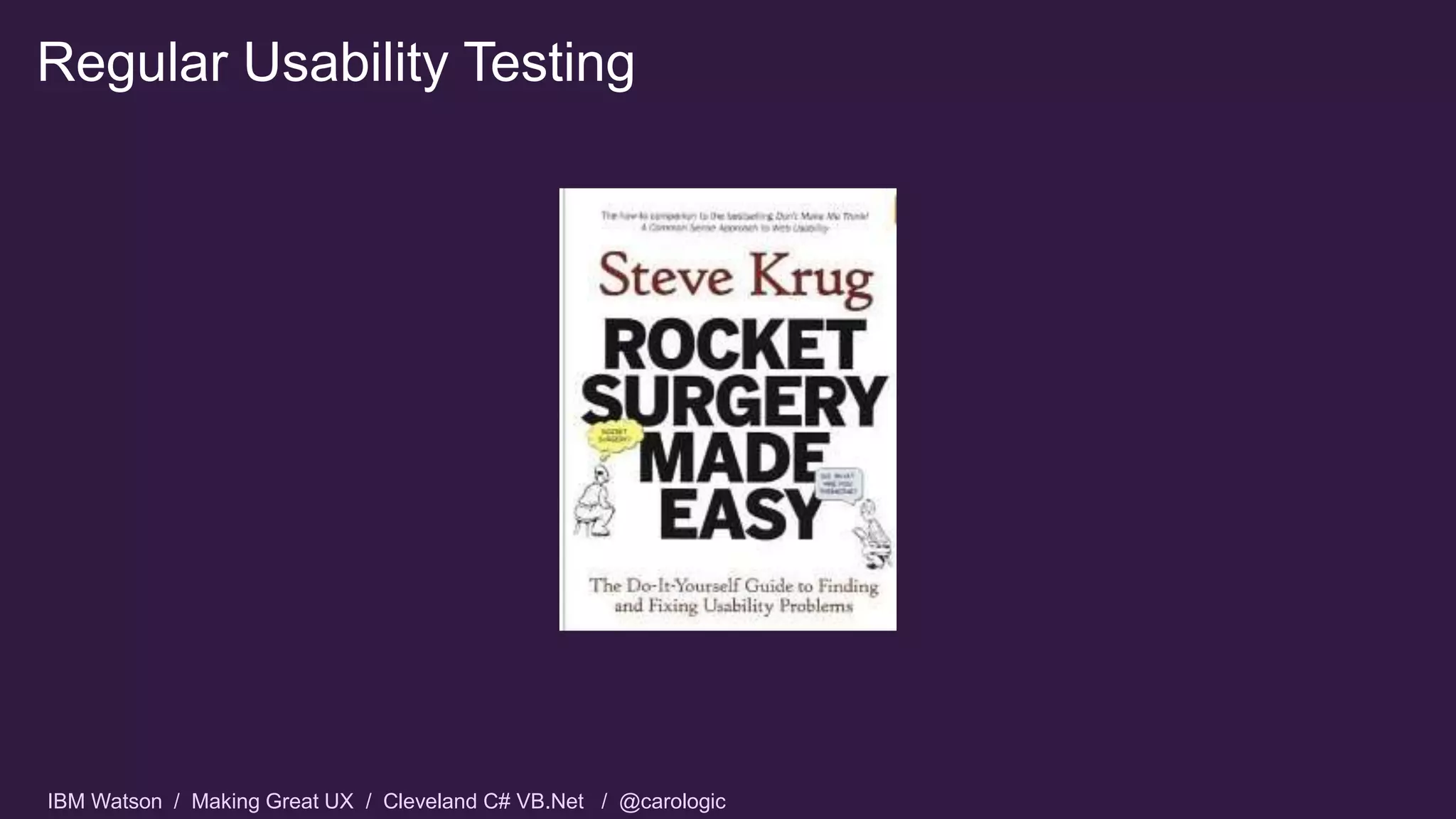 IBM Watson / Making Great UX / Cleveland C# VB.Net / @carologic
Regular Usability Testing
 