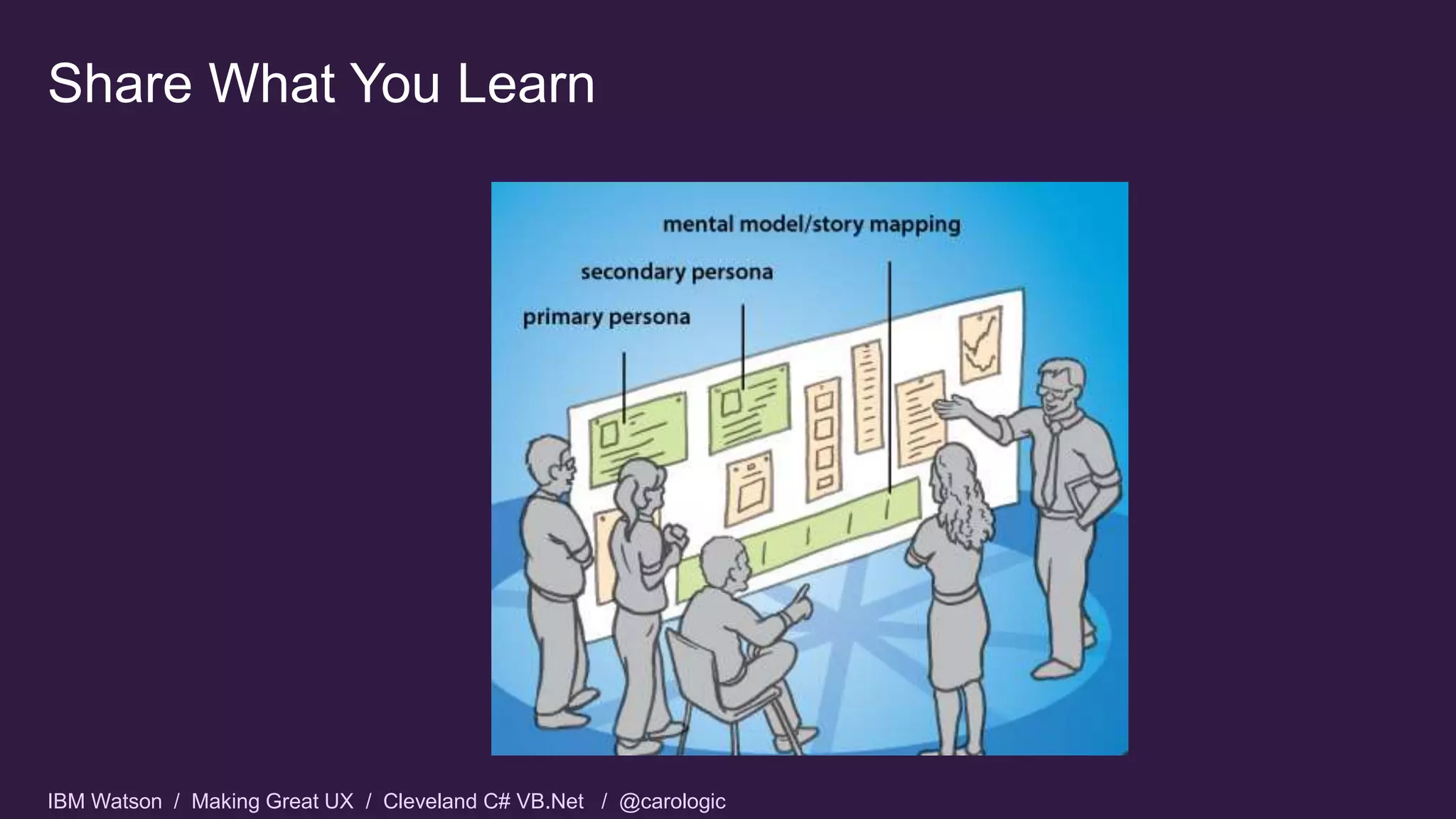 IBM Watson / Making Great UX / Cleveland C# VB.Net / @carologic
Share What You Learn
 