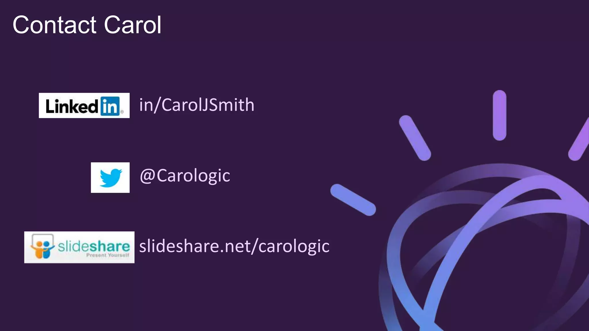 Contact Carol
in/CarolJSmith
@Carologic
slideshare.net/carologic
 
