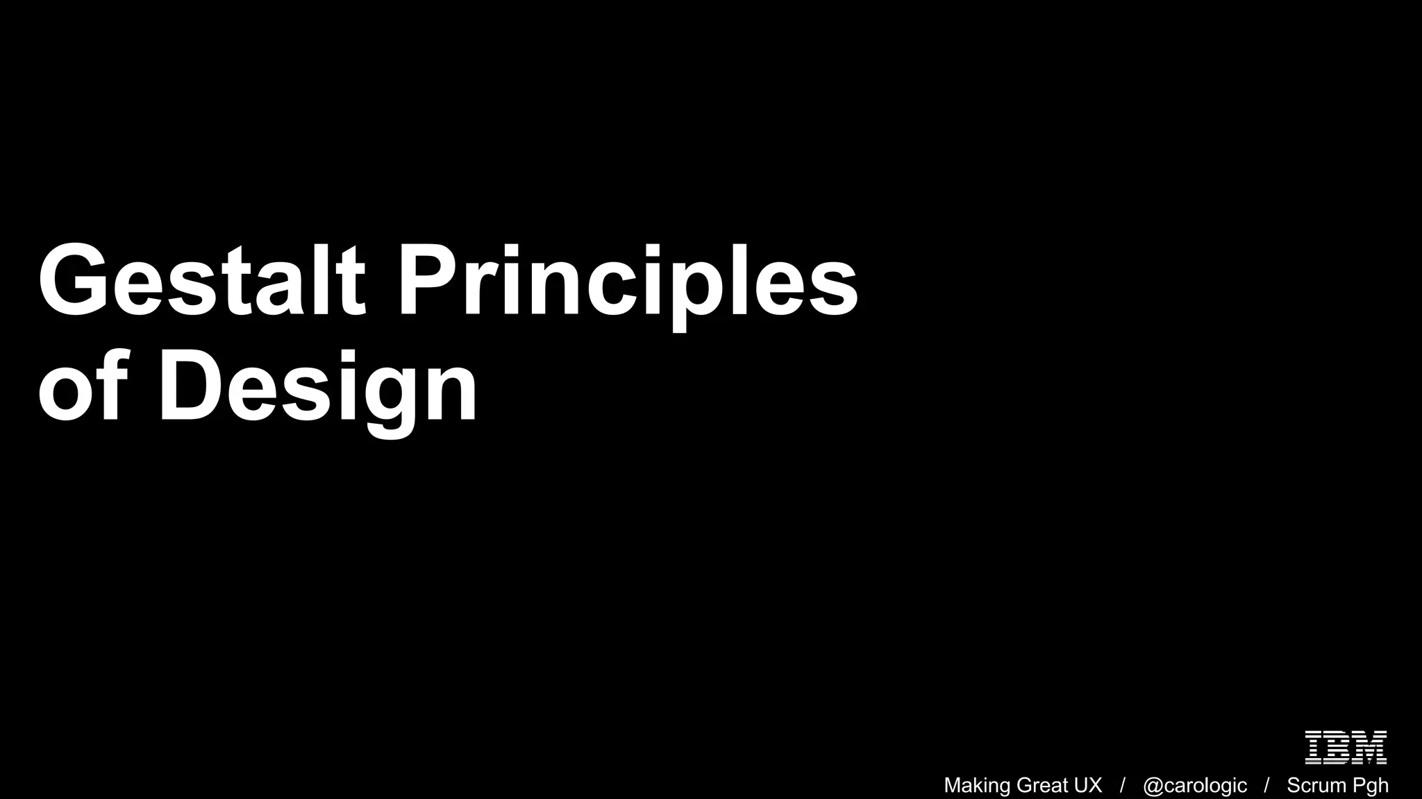 Making Great UX / @carologic / Scrum Pgh
Gestalt Principles
of Design
 