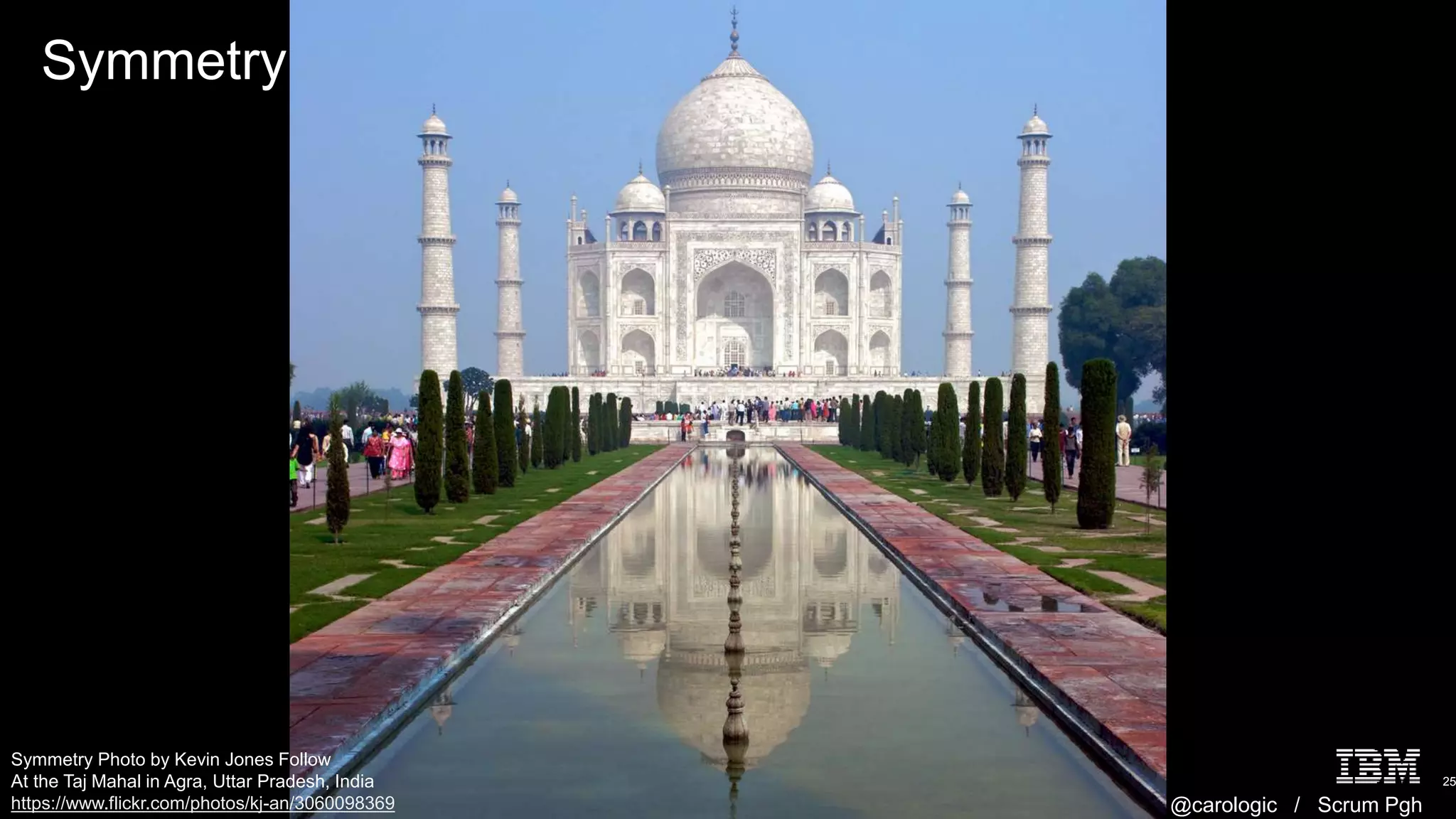 Making Great UX / @carologic / Scrum Pgh
Symmetry
25
Symmetry Photo by Kevin Jones Follow
At the Taj Mahal in Agra, Uttar Pradesh, India
https://www.flickr.com/photos/kj-an/3060098369
 