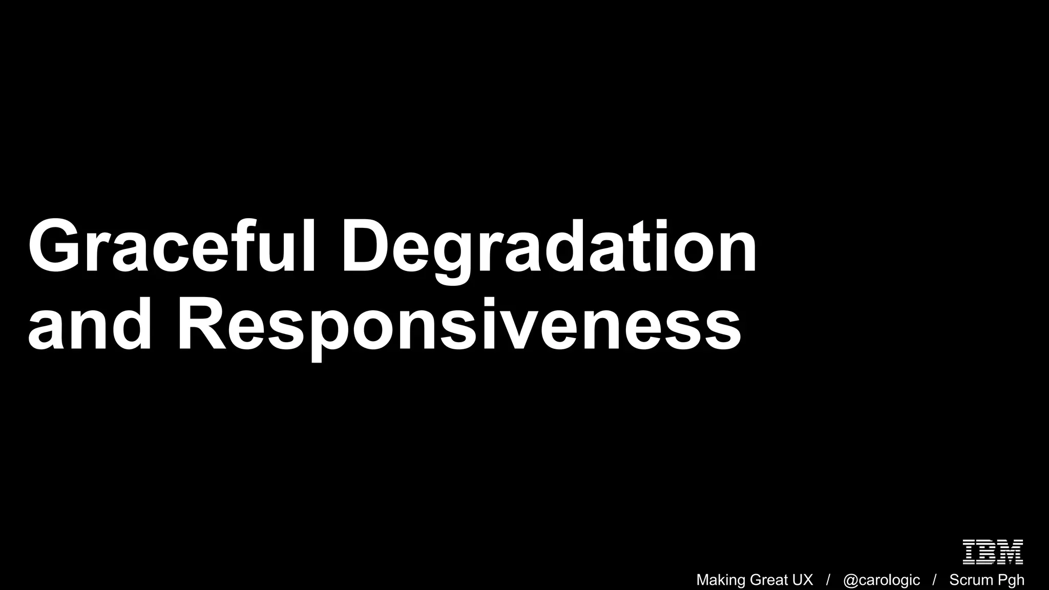 Making Great UX / @carologic / Scrum Pgh
Graceful Degradation
and Responsiveness
 