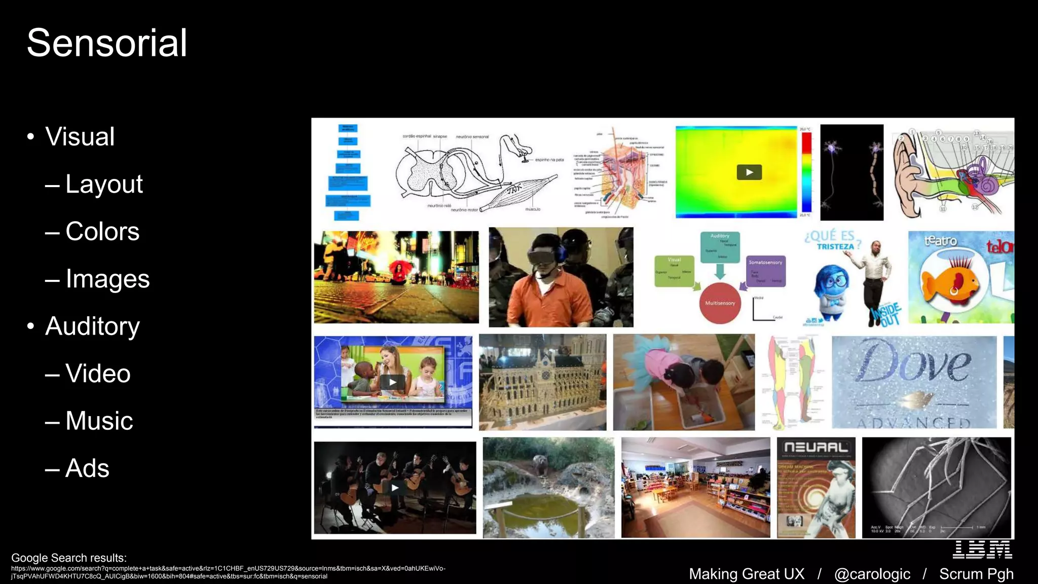 Making Great UX / @carologic / Scrum Pgh
Sensorial
• Visual
– Layout
– Colors
– Images
• Auditory
– Video
– Music
– Ads
Google Search results:
https://www.google.com/search?q=complete+a+task&safe=active&rlz=1C1CHBF_enUS729US729&source=lnms&tbm=isch&sa=X&ved=0ahUKEwiVo-
jTsqPVAhUFWD4KHTU7C8cQ_AUICigB&biw=1600&bih=804#safe=active&tbs=sur:fc&tbm=isch&q=sensorial
 