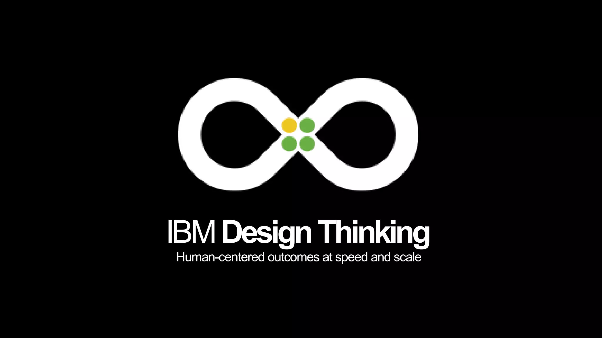 IBMDesignThinking
Human-centered outcomes at speed and scale
 