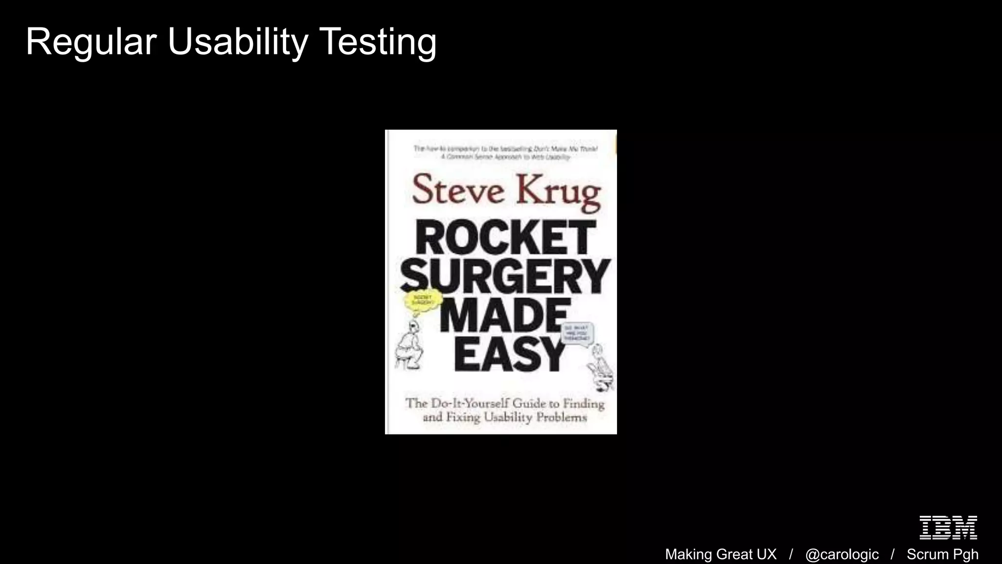 Making Great UX / @carologic / Scrum Pgh
Regular Usability Testing
 