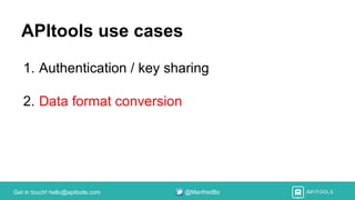Get in touch! hello@apitools.com @ManfredBo
APItools use cases
1. Authentication / key sharing
2. Data format conversion
 