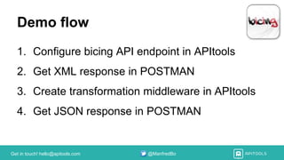 Get in touch! hello@apitools.com @ManfredBo
Demo flow
1. Configure bicing API endpoint in APItools
2. Get XML response in POSTMAN
3. Create transformation middleware in APItools
4. Get JSON response in POSTMAN
 