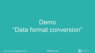 Get in touch! hello@apitools.com @ManfredBo
Demo
“Data format conversion”
 
