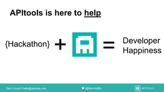 Get in touch! hello@apitools.com @ManfredBo
APItools is here to help
{Hackathon}
+ = Developer
Happiness
 