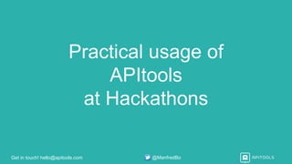 Get in touch! hello@apitools.com @ManfredBo
Practical usage of
APItools
at Hackathons
 