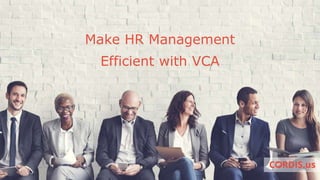 Make HR Management
Efficient with VCA
 