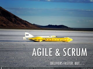 AGILE & SCRUM
DELIVERS FASTER, BUT…

 