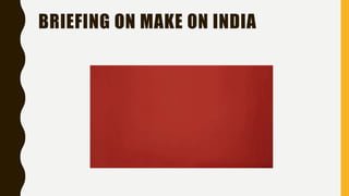 BRIEFING ON MAKE ON INDIA
 