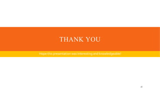 THANK YOU
Hope this presentation was Interesting and knowledgeable!
16
 