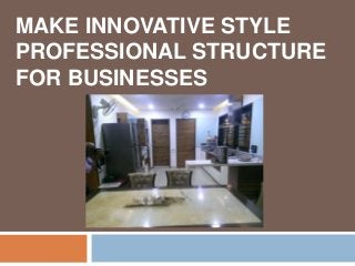 MAKE INNOVATIVE STYLE
PROFESSIONAL STRUCTURE
FOR BUSINESSES
 