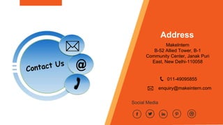 1717
Address
MakeIntern
B-52 Allied Tower, B-1
Community Center, Janak Puri
East, New Delhi-110058
011-49095855
enquiry@makeintern.com
Social Media
 