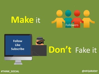#THINK_SOCIAL @HFQARJOLY
Don’t Fake it
Make it Followers
Follow
Like
Subscribe
 