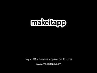www.makeitapp.com
Italy - USA - Romania - Spain - South Korea
 