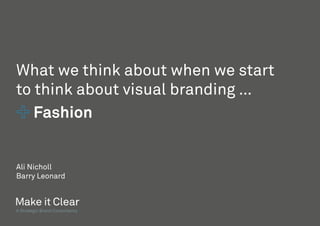 Title
A Strategic Brand Consultancy
What we think about when we start
to think about visual branding …
Fashion
Ali Nicholl
Barry Leonard
 