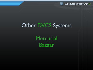 Other DVCS Systems

     Mercurial
      Bazaar
 