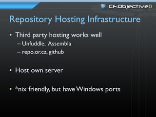 Repository Hosting Infrastructure
• Third party hosting works well
  – Unfuddle, Assembla
  – repo.or.cz, github


• Host own server

• *nix friendly, but have Windows ports
 
