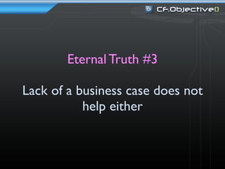 Eternal Truth #3

Lack of a business case does not
           help either
 