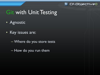 Git with Unit Testing
• Agnostic

• Key issues are:

  – Where do you store tests

  – How do you run them
 